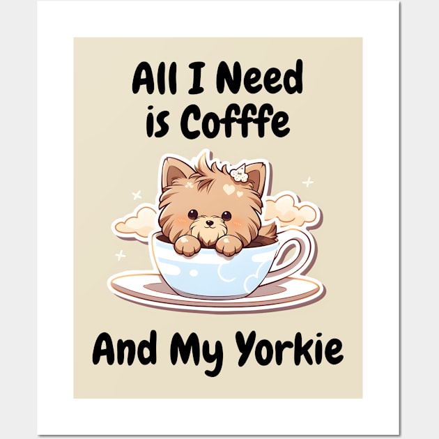 All I Need Is Coffee And My Yorkie Wall Art by DressedInnovation